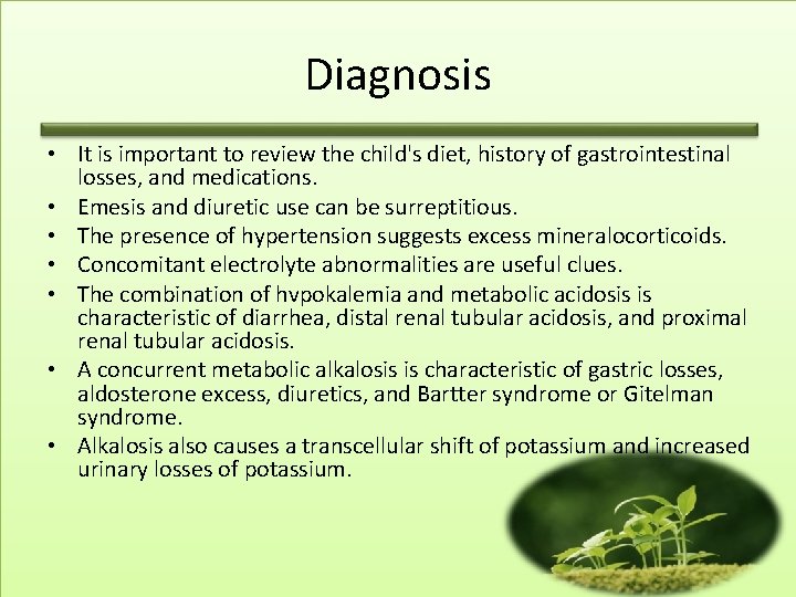 Diagnosis • It is important to review the child's diet, history of gastrointestinal losses,