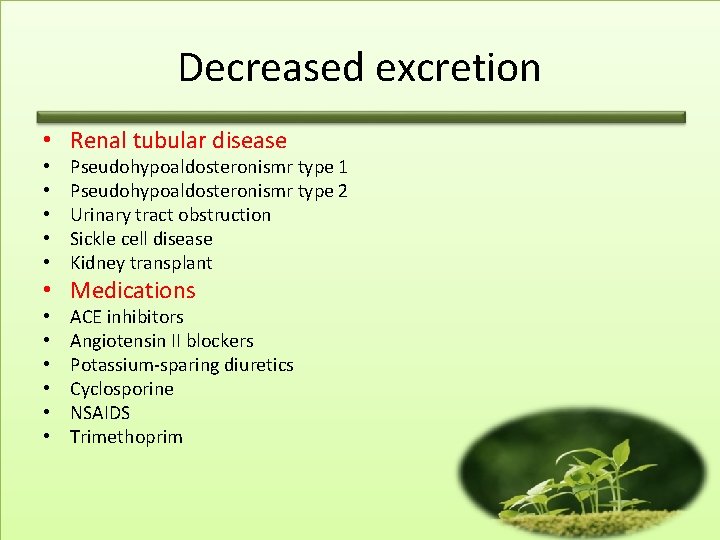 Decreased excretion • Renal tubular disease • • • Pseudohypoaldosteronismr type 1 Pseudohypoaldosteronismr type