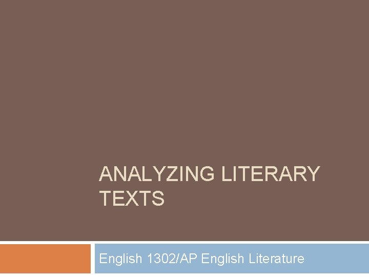 ANALYZING LITERARY TEXTS English 1302/AP English Literature 