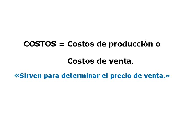 COSTOS = Costos de producción o Costos de venta. «Sirven para determinar el precio