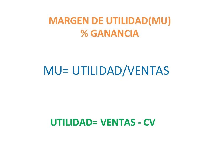 MARGEN DE UTILIDAD(MU) % GANANCIA MU= UTILIDAD/VENTAS UTILIDAD= VENTAS - CV 