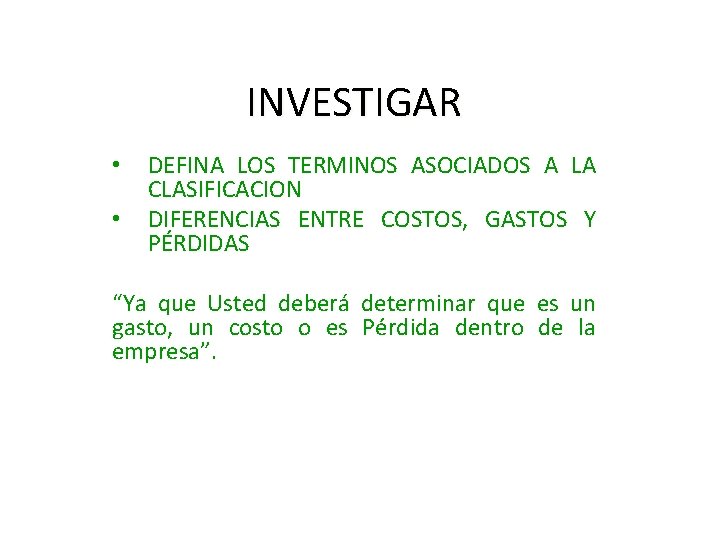 INVESTIGAR • • DEFINA LOS TERMINOS ASOCIADOS A LA CLASIFICACION DIFERENCIAS ENTRE COSTOS, GASTOS