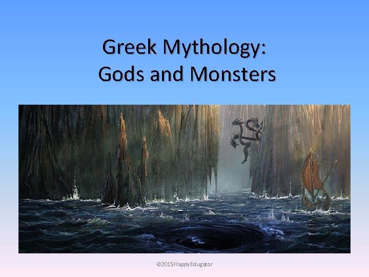 Greek Mythology: Gods and Monsters © 2015 Happy. Edugator 