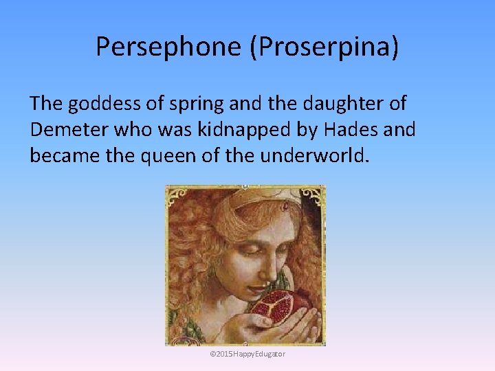 Persephone (Proserpina) The goddess of spring and the daughter of Demeter who was kidnapped