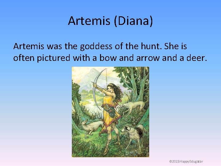 Artemis (Diana) Artemis was the goddess of the hunt. She is often pictured with