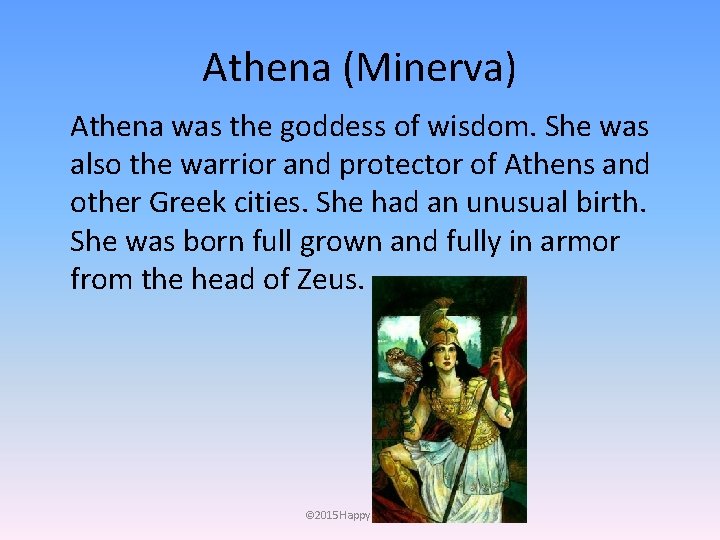 Athena (Minerva) Athena was the goddess of wisdom. She was also the warrior and