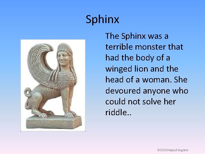 Sphinx The Sphinx was a terrible monster that had the body of a winged
