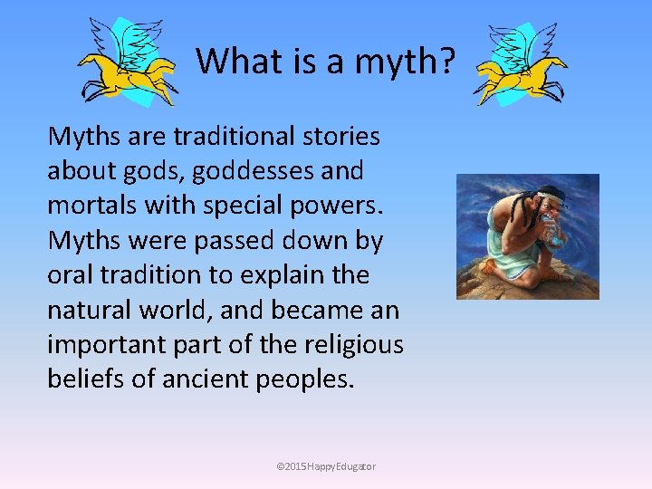 What is a myth? Myths are traditional stories about gods, goddesses and mortals with