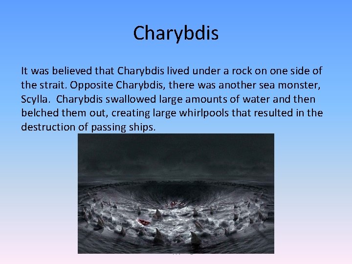 Charybdis It was believed that Charybdis lived under a rock on one side of