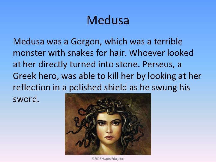 Medusa was a Gorgon, which was a terrible monster with snakes for hair. Whoever