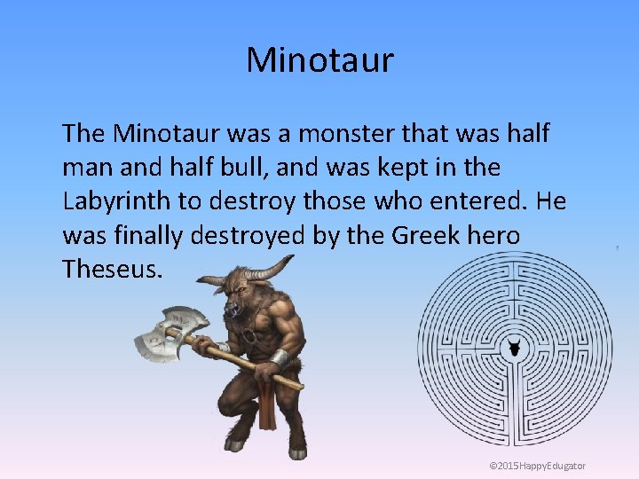 Minotaur The Minotaur was a monster that was half man and half bull, and