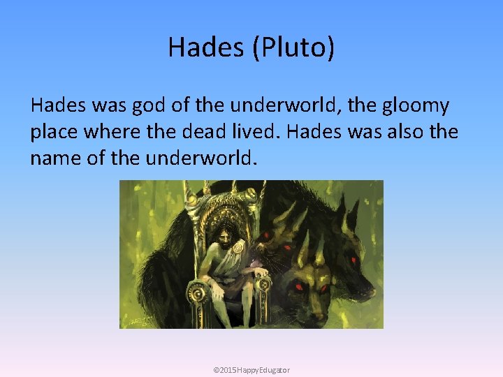 Hades (Pluto) Hades was god of the underworld, the gloomy place where the dead