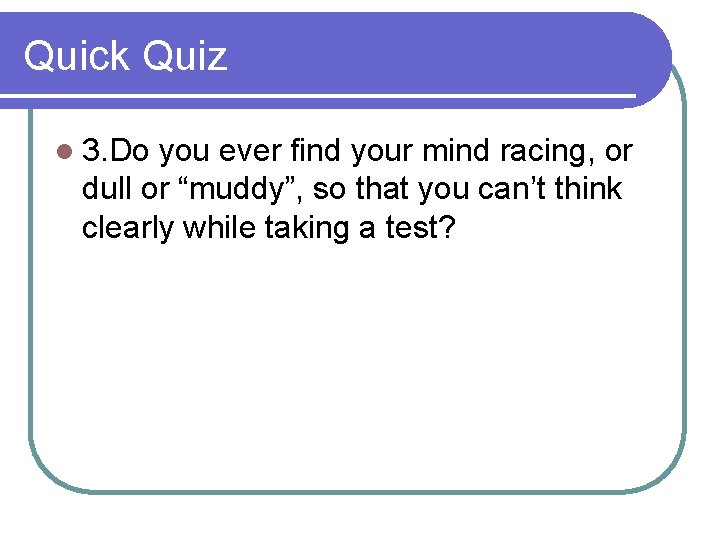 Quick Quiz l 3. Do you ever find your mind racing, or dull or