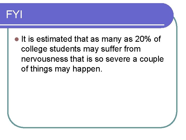 FYI l It is estimated that as many as 20% of college students may