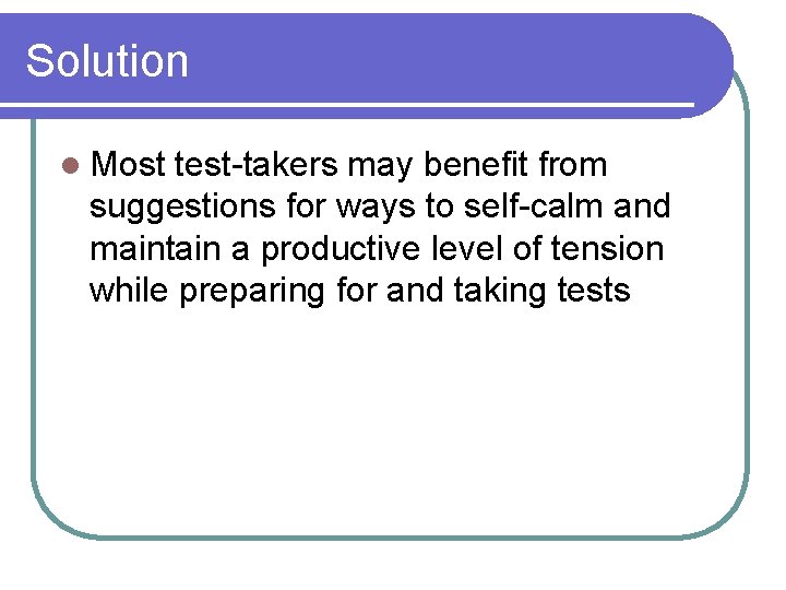 Solution l Most test-takers may benefit from suggestions for ways to self-calm and maintain