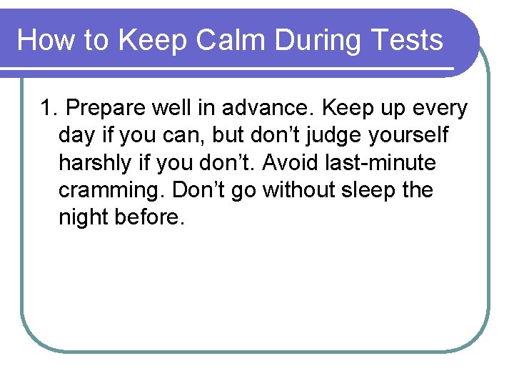 How to Keep Calm During Tests 1. Prepare well in advance. Keep up every