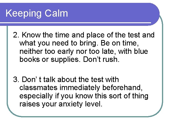 Keeping Calm 2. Know the time and place of the test and what you