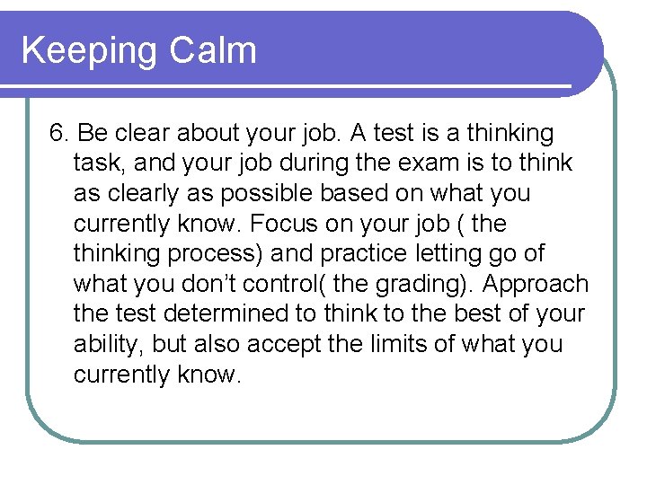 Keeping Calm 6. Be clear about your job. A test is a thinking task,