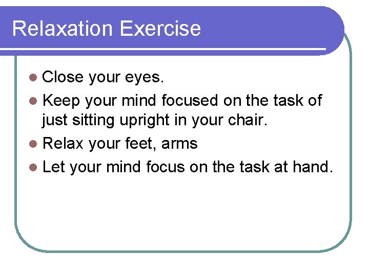 Relaxation Exercise l Close your eyes. l Keep your mind focused on the task