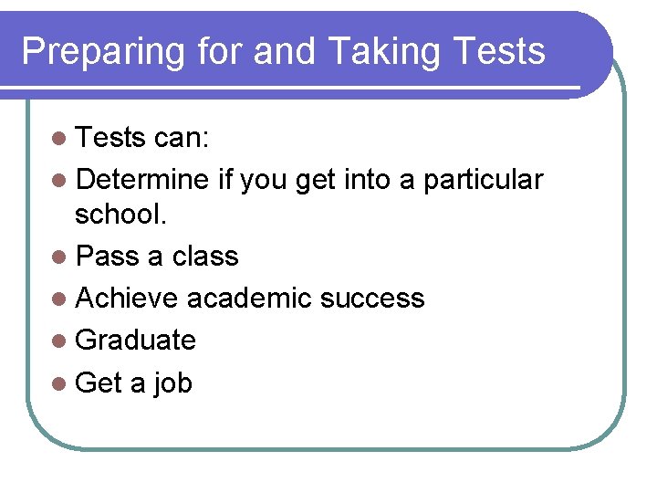 Preparing for and Taking Tests l Tests can: l Determine if you get into