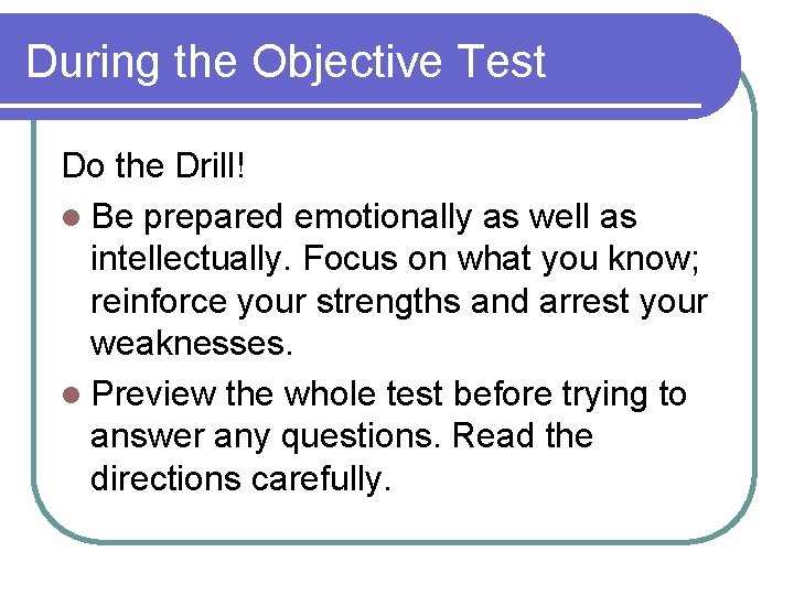 During the Objective Test Do the Drill! l Be prepared emotionally as well as