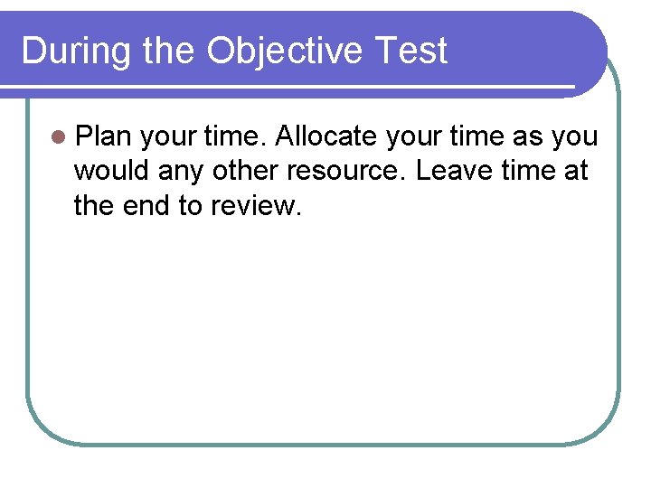During the Objective Test l Plan your time. Allocate your time as you would