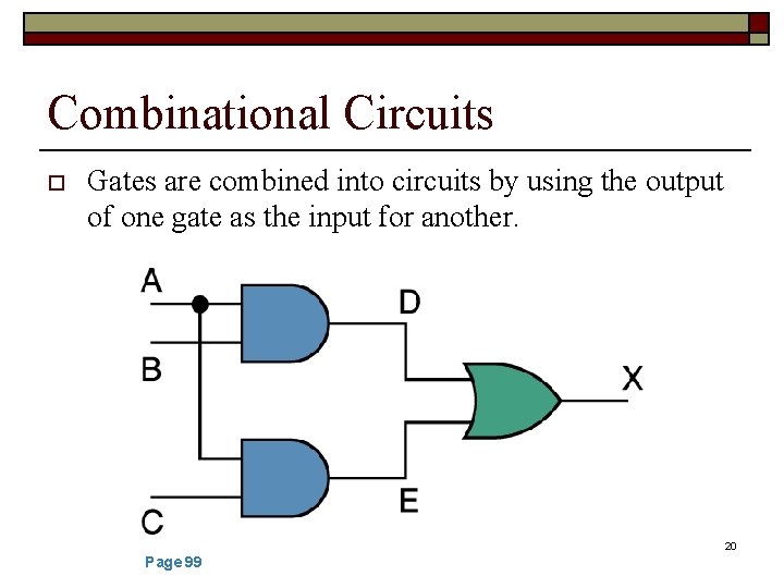 Combinational Circuits o Gates are combined into circuits by using the output of one