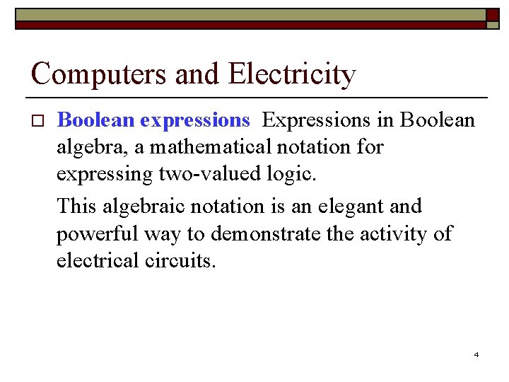 Computers and Electricity o Boolean expressions Expressions in Boolean algebra, a mathematical notation for