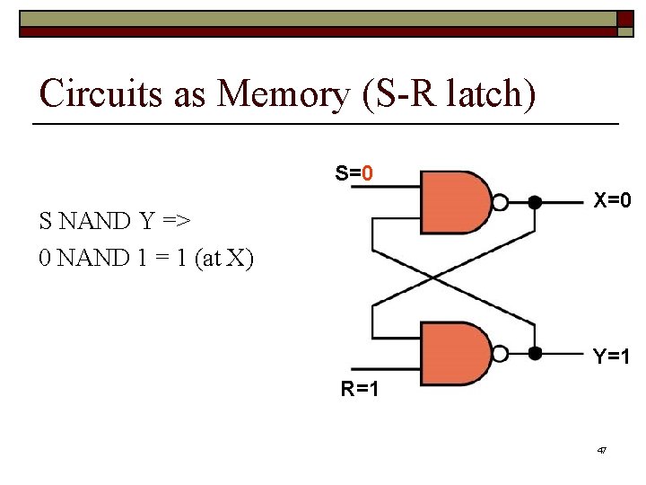 Circuits as Memory (S-R latch) S=0 X=0 S NAND Y => 0 NAND 1