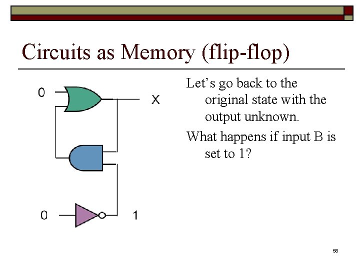 Circuits as Memory (flip-flop) Let’s go back to the original state with the output