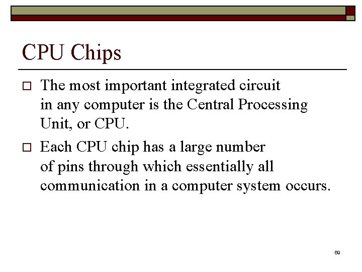 CPU Chips o o The most important integrated circuit in any computer is the