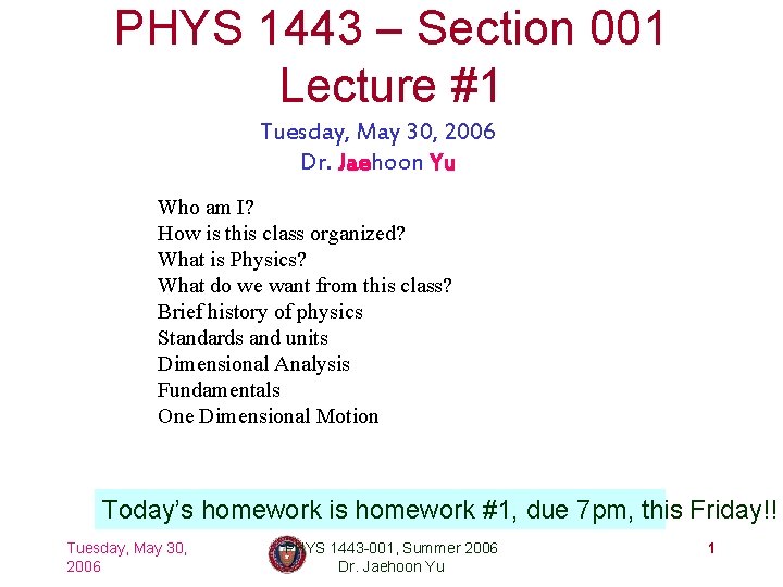 PHYS 1443 – Section 001 Lecture #1 Tuesday, May 30, 2006 Dr. Jaehoon Yu