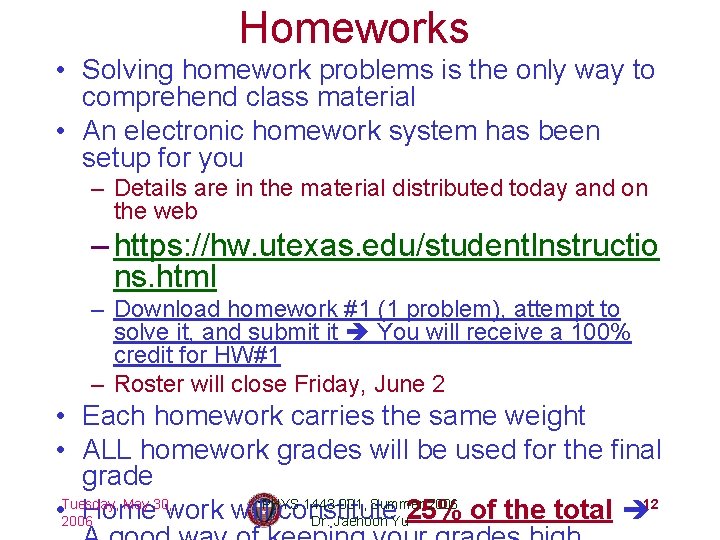 Homeworks • Solving homework problems is the only way to comprehend class material •