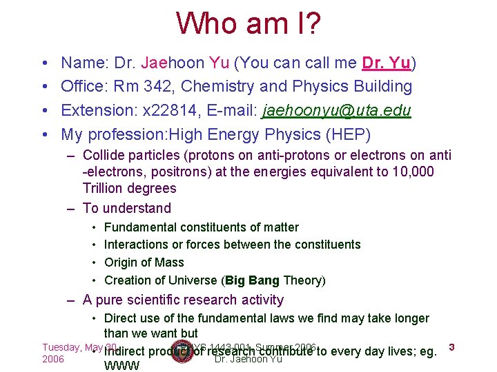 Who am I? • • Name: Dr. Jaehoon Yu (You can call me Dr.