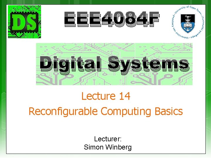 EEE 4084 F Digital Systems Lecture 14 Reconfigurable Computing Basics Lecturer: Simon Winberg 