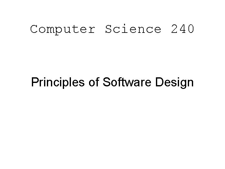 Computer Science 240 Principles of Software Design 
