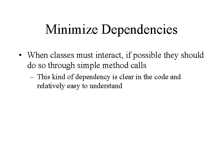 Minimize Dependencies • When classes must interact, if possible they should do so through