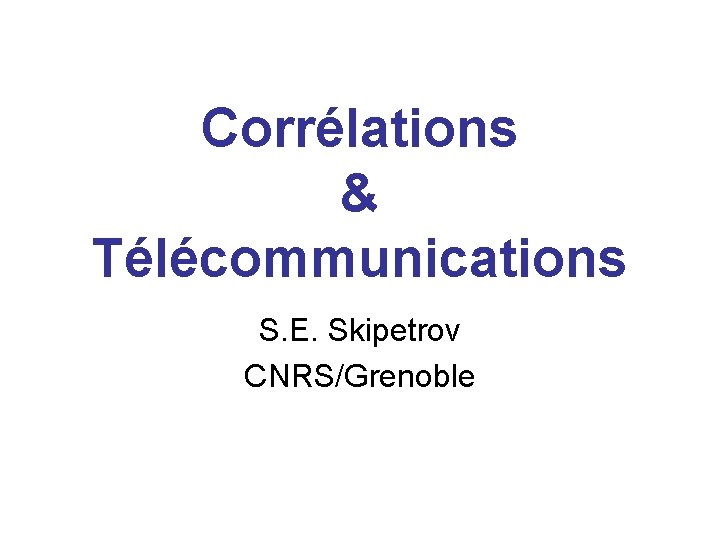 Corrélations & Télécommunications S. E. Skipetrov CNRS/Grenoble 