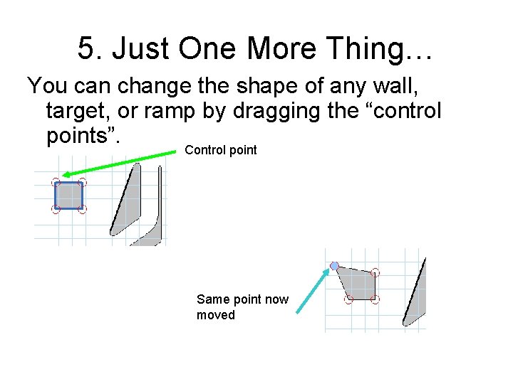 5. Just One More Thing… You can change the shape of any wall, target,