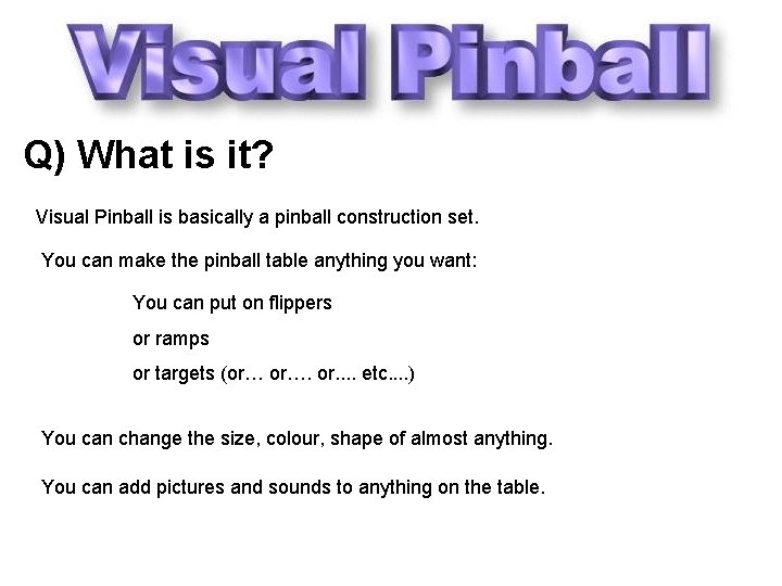 Q) What is it? Visual Pinball is basically a pinball construction set. You can