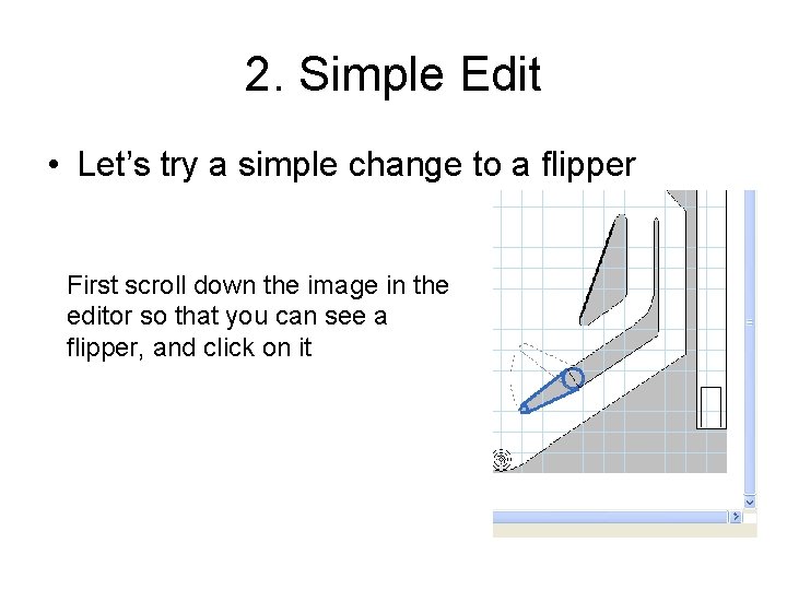 2. Simple Edit • Let’s try a simple change to a flipper First scroll