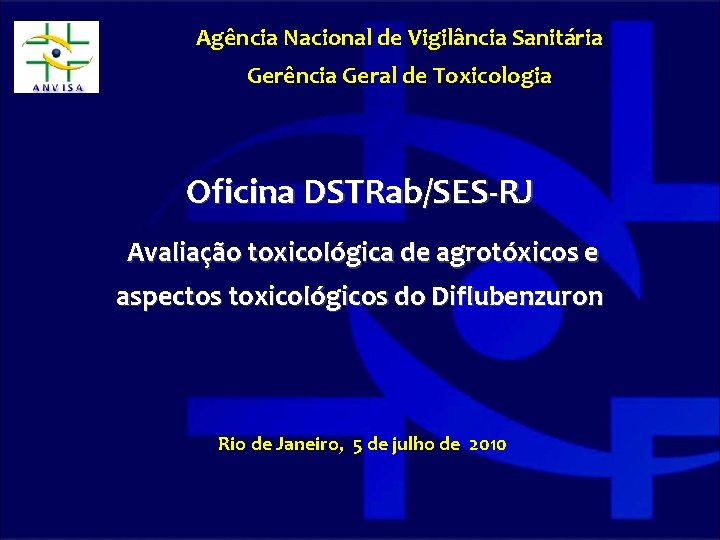 Agência Nacional de Vigilância Sanitária Gerência Geral de Toxicologia Oficina DSTRab/SES-RJ Avaliação toxicológica de