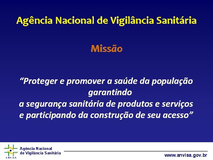 Agência Nacional de Vigilância Sanitária Missão “Proteger e promover a saúde da população garantindo