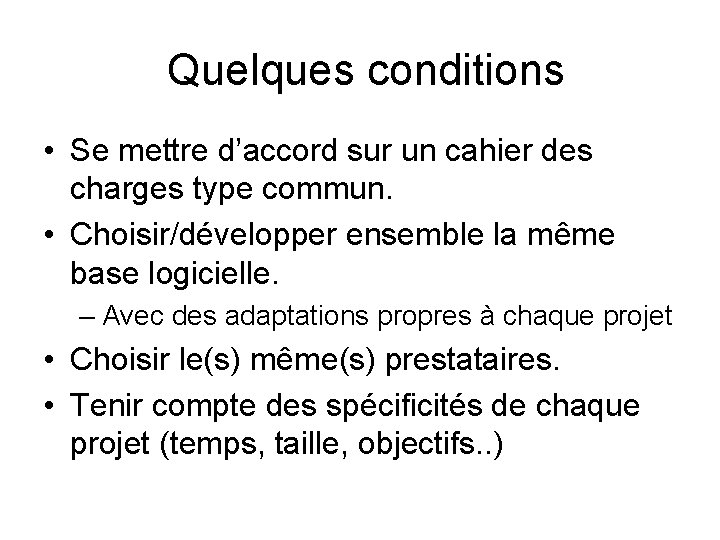 Quelques conditions • Se mettre d’accord sur un cahier des charges type commun. •