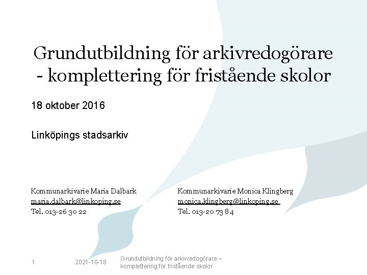 Grundutbildning för arkivredogörare - komplettering för fristående skolor 18 oktober 2016 Linköpings stadsarkiv Kommunarkivarie