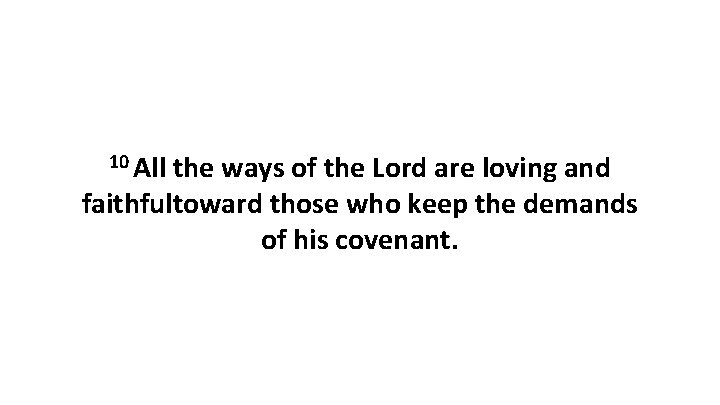 10 All the ways of the Lord are loving and faithfultoward those who keep