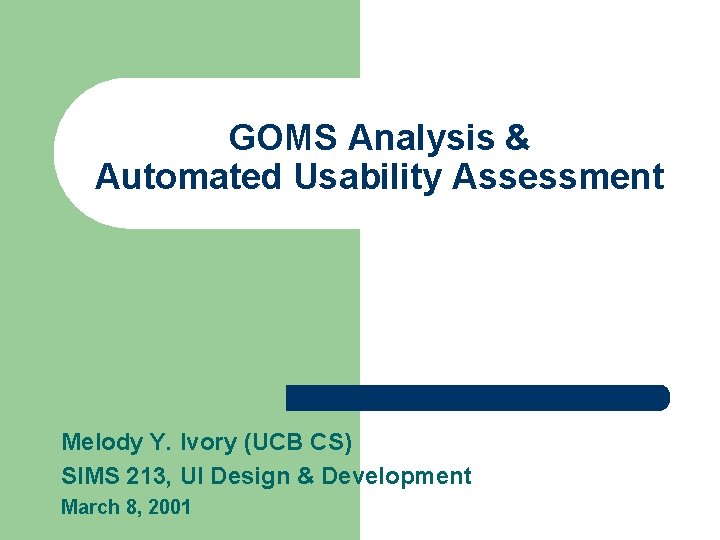 GOMS Analysis & Automated Usability Assessment Melody Y. Ivory (UCB CS) SIMS 213, UI