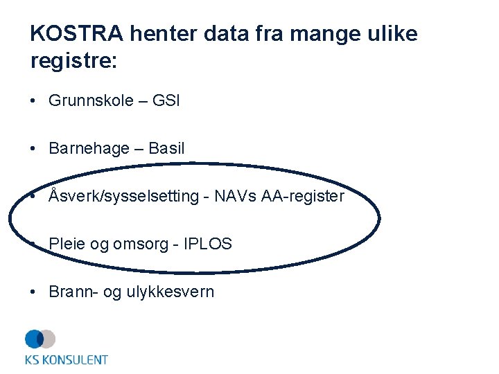 KOSTRA henter data fra mange ulike registre: • Grunnskole – GSI • Barnehage –