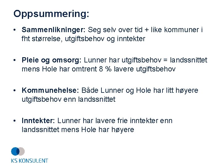 Oppsummering: • Sammenlikninger: Seg selv over tid + like kommuner i fht størrelse, utgiftsbehov
