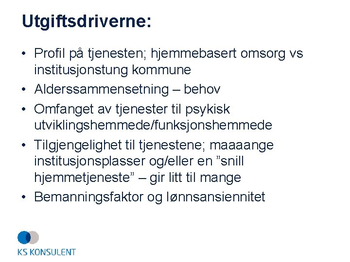 Utgiftsdriverne: • Profil på tjenesten; hjemmebasert omsorg vs institusjonstung kommune • Alderssammensetning – behov